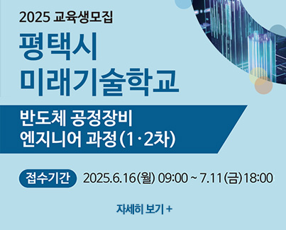 2025년 평택시 미래기술학교 반도체 공정 장비 엔지니어 과정(1, 2차) 교육생 모집